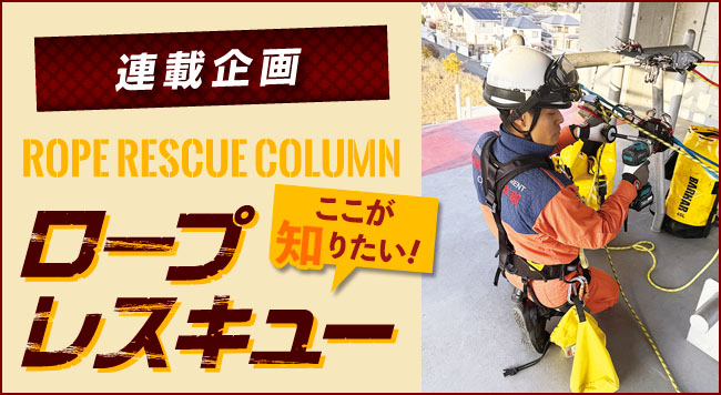 【第23回 ロープレスキューは、次のフェーズへ2】〜連載企画 ROPE RESCUE COLUMN ロープレスキュー ここが知りたい！〜